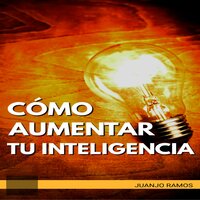 Cómo aumentar tu inteligencia - Juanjo Ramos