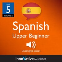 Learn Spanish - Level 5: Upper Beginner Spanish, Volume 2: Lessons 1-25