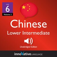 Learn Chinese - Level 6: Lower Intermediate Chinese, Volume 2: Lessons 1-25