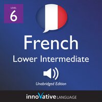 Learn French - Level 6: Lower Intermediate French, Volume 1: Lessons 1-23 - Innovative Language Learning
