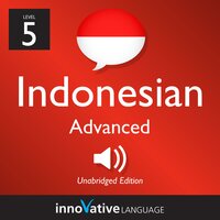 Learn Indonesian - Level 5: Advanced Indonesian: Volume 1: Lessons 1-25 - Innovative Language Learning