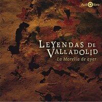 La Leyendas de Valladolid. La Morelia de Ayer - Francisco de Paula León
