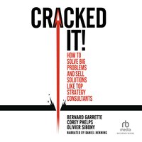 Cracked It!: How to Solve Big Problems and Sell Solutions like Top Strategy Consultants - Olivier Sibony, Bernard Garrette, Corey Phelps
