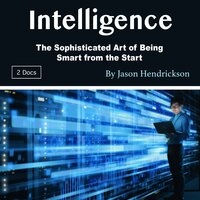 Intelligence: The Sophisticated Art of Being Smart from the Start - Jason Hendrickson