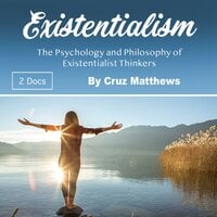 Existentialism: The Psychology and Philosophy of Existentialist Thinkers