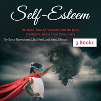 Self-Esteem: Be More True to Yourself and Be More Confident about Your Personality - Lisa Herd, Amy Jileson, Erica Showdown