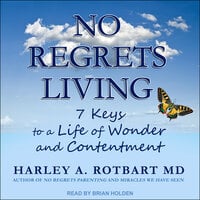 No Regrets Living: 7 Keys to a Life of Wonder and Contentment - Harley A. Rotbart, MD