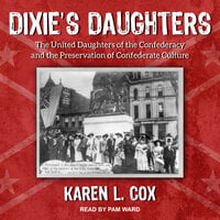 Dixie's Daughters: The United Daughters of the Confederandcy athe Preservation of Confederate Culture - Karen L. Cox