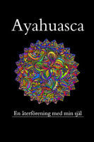 Ayahuasca, en återförening med min förlorade själ - Tomas Öberg