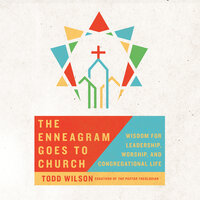 The Enneagram Goes to Church: Wisdom for Leadership, Worship, and Congregational Life - Todd WIlson