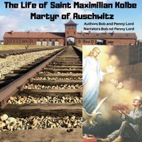 The Life of Saint Maxmilian Kolbe Martyr of Auschwitz - Bob Lord, Penny Lord