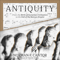 Antiquity: From the Birth of Sumerian Civilization to the Fall of the Roman Empire - Norman F. Cantor