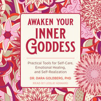 Awaken Your Inner Goddess: Practical Tools for Self-Care, Emotional Healing, and Self-Realization - Dara Goldberg