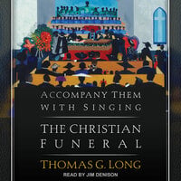 Accompany Them with Singing: The Christian Funeral - Thomas G. Long