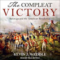 The Compleat Victory: Saratoga and the American Revolution - Kevin Weddle