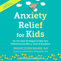 Anxiety Relief for Kids: On-the-Spot Strategies to Help Your Child Overcome Worry, Panic, and Avoidance - Bridge Flynn Walker, PhD