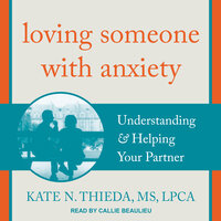 Loving Someone with Anxiety: Understanding and Helping Your Partner - Kate N. Thieda, MS, LPCA