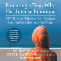 Parenting a Teen Who Has Intense Emotions: DBT Skills to Help Your Teen Navigate Emotional and Behavioral Challenges - Pat Harvey, ACSW, LCSW-C, Britt H. Rathbone, MSSW, LCSW-C
