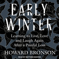 Early Winter: Learning To Live, Love And Laugh Again After A Painful Loss - Howard Bronson