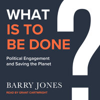 What Is to Be Done: Political Engagement and Saving the Planet - Barry Jones