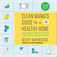 Clean Mama's Guide to a Healthy Home: The Simple, Room-by-Room Plan for a Natural Home - Becky Rapinchuk