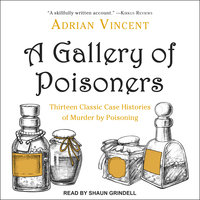 A Gallery of Poisoners: Thirteen Classic Case Histories of Murder by Poisoning - Adrian Vincent