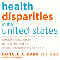Health Disparities in the United States: Social Class, Race, Ethnicity, and the Social Determinants of Health - Donald A. Barr