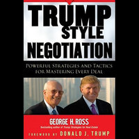 Trump-Style Negotiation: Powerful Strategies and Tactics for Mastering Every Deal - George H. Ross