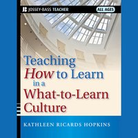 Teaching How to Learn in a What-to-Learn Culture - Kathleen R. Hopkins
