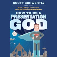 How to be a Presentation God: Build, Design, and Deliver Presentations That Dominate - Scott Schwertly