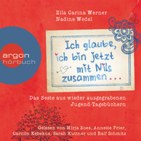 Ich glaube, ich bin jetzt mit Nils zusammen - Das Beste aus wieder ausgegrabenen Jugend-Tagebüchern - Ella Carina Werner, Nadine Wedel