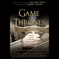 Game of Thrones and Philosophy: Logic Cuts Deeper Than Swords - William Irwin, Henry Jacoby
