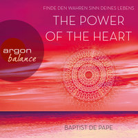 The Power of the Heart - Finde den wahren Sinn deines Lebens - Baptist de Pape