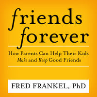 Friends Forever: How Parents Can Help Their Kids Make and Keep Good Friends - Fred Frankel
