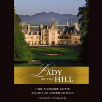 Lady on the Hill: How Biltmore Estate Became an American Icon - Howard E. Covington, The Biltmore Company