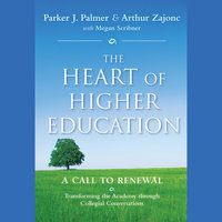 The Heart of Higher Education: A Call to Renewal - Parker J. Palmer, Mark Nepo, Arthur Zajonc, Megan Scribner