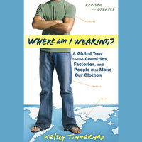 Where Am I Wearing?: A Global Tour to the Countries, Factories, and People That Make Our Clothes - Kelsey Timmerman