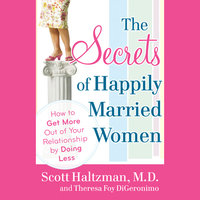 The Secrets of Happily Married Women: How to Get More Out of Your Relationship by Doing Less - Theresa Foy DiGeronimo, Scott Haltzman