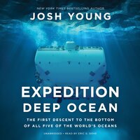 Expedition Deep Ocean: The First Descent to the Bottom of All Five of the World’s Oceans - Josh Young