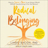 Radical Belonging: How to Survive + Thrive in an Unjust World (While Transforming It for the Better): How to Survive and Thrive in an Unjust World (While Transforming it for the Better) - Lindo Bacon