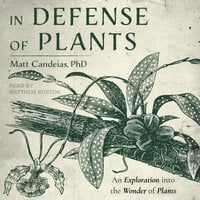 In Defense of Plants: An Exploration into the Wonder of Plants - Matt Candeias