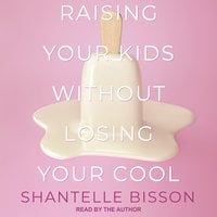 Raising Your Kids Without Losing Your Cool - Shantelle Bisson
