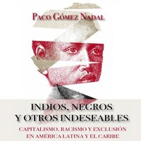 Indios, negros y otros indeseables. Capitalismo, racismo y exclusión en América Latina y el Caribe - Paco Gómez Nadal