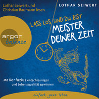 Lass los und du bist der Meister deiner Zeit - Mit Konfuzius entschleunigen und Lebensqualität gewinnen - Lothar Seiwert