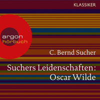 Suchers Leidenschaften:Oscar Wilde - oder Ich habe kein Verlangen, Türvorleger zu küssen (Szenische Lesung) - C. Bernd Sucher