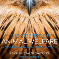 The Science of Animal Welfare: Understanding What Animals Want - Marian Stamp Dawkins