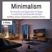 Minimalism: The Benefits and Applications of Hygge, Essential Oils, and Minimalist Designs - Chantal Even, Rebecca Morres, Hillary Janssen