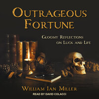 Outrageous Fortune: Gloomy Reflections on Luck and Life - William Ian Miller