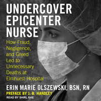 Undercover Epicenter Nurse: How Fraud, Negligence, and Greed Led to Unnecessary Deaths at Elmhurst Hospital - Erin Marie Olszewski, BSN, RN