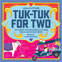 Tuk-Tuk for Two: Two strangers, one unforgettable race through India in a tuk-tuk named Winnie - Adam Fletcher